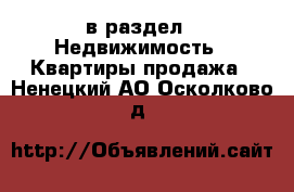  в раздел : Недвижимость » Квартиры продажа . Ненецкий АО,Осколково д.